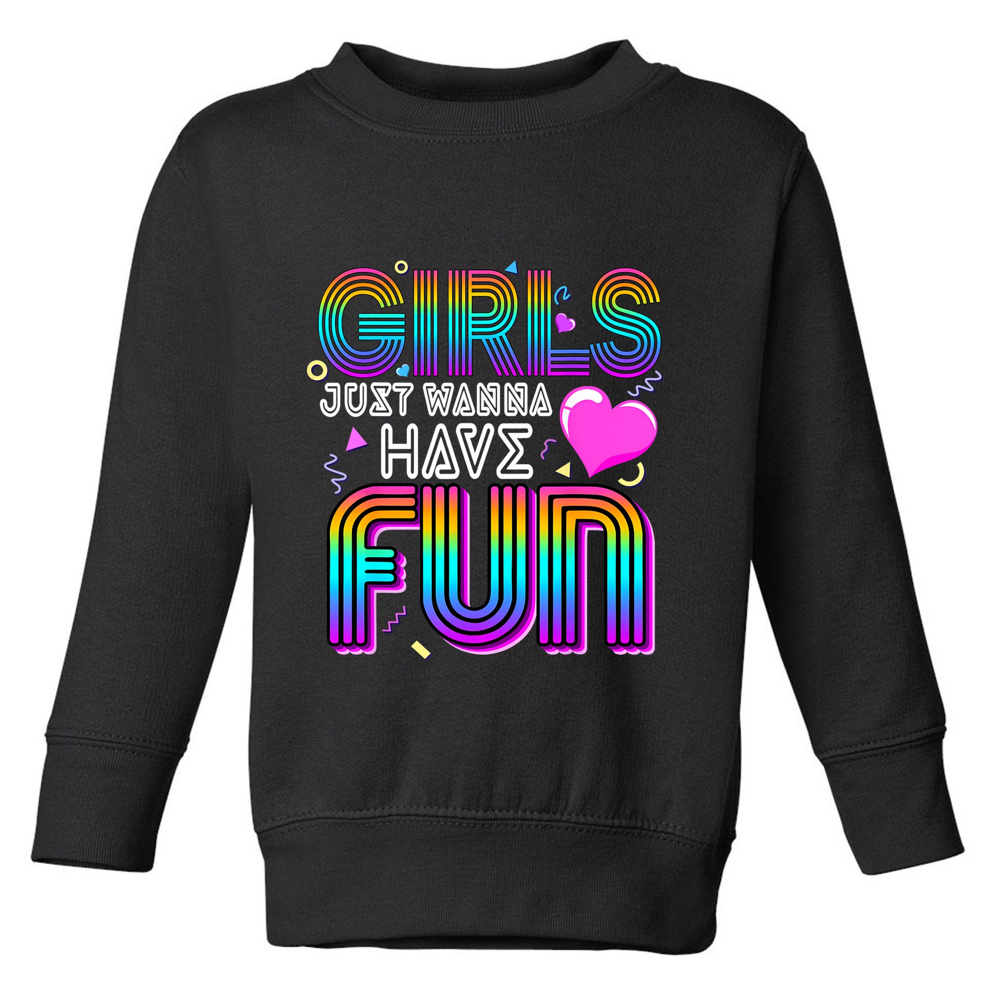 Girl Just Wanna Have Fun Awesome 70s 80s 90s 1980s Toddler Sweatshirt