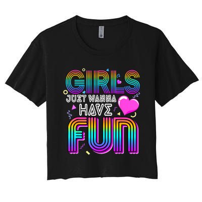 Girl Just Wanna Have Fun Awesome 70s 80s 90s 1980s Women's Crop Top Tee