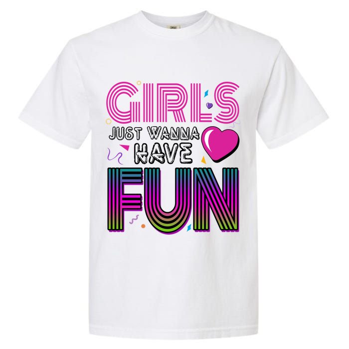 Girls Just Wanna Have Fun 80s Retro Party Garment-Dyed Heavyweight T-Shirt