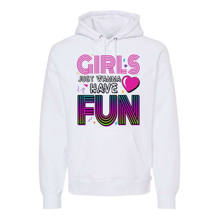 Girls Just Wanna Have Fun 80s Retro Party Premium Hoodie