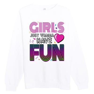 Girls Just Wanna Have Fun 80s Retro Party Premium Crewneck Sweatshirt