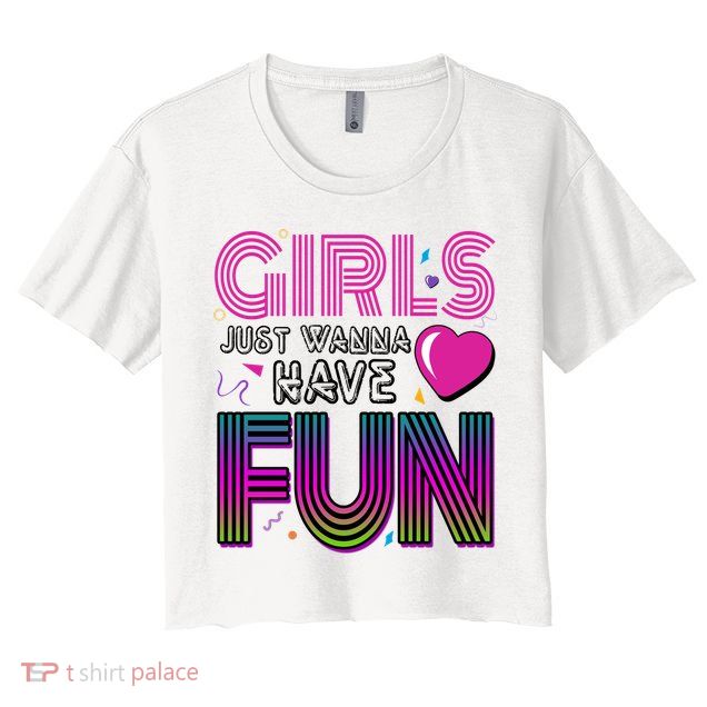 Girls Just Wanna Have Fun 80s Retro Party Women's Crop Top Tee