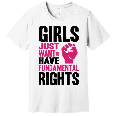 Girl Just Want To Have Fundamental Rights Protest Premium T-Shirt