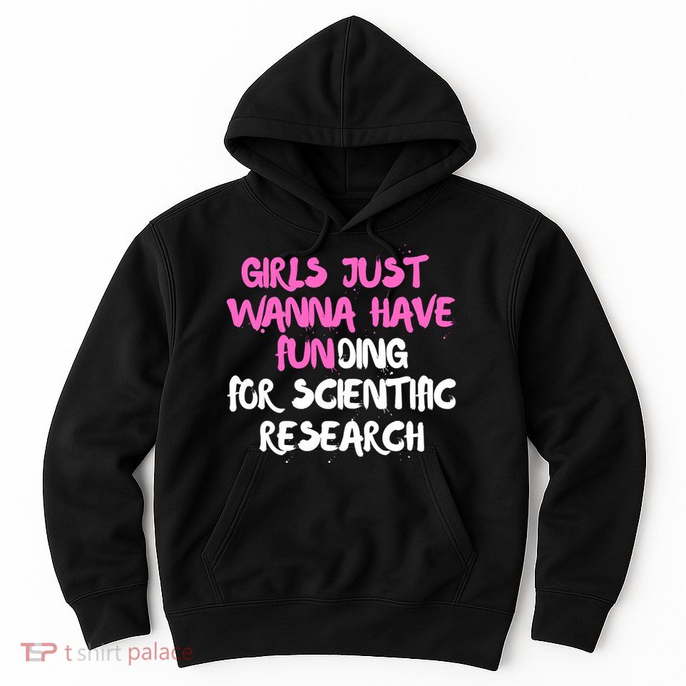 Girls Just Want To Have Funding For Scientific Research Hoodie