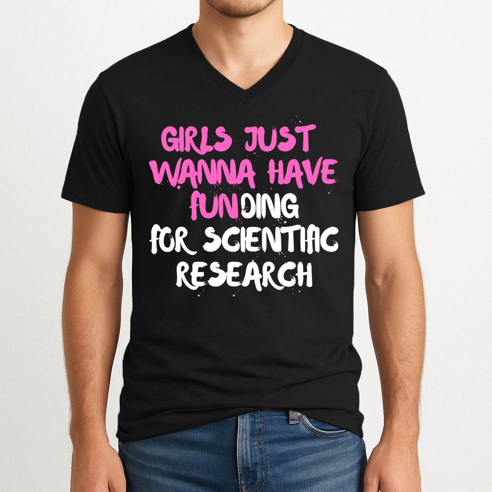Girls Just Want To Have Funding For Scientific Research V-Neck T-Shirt