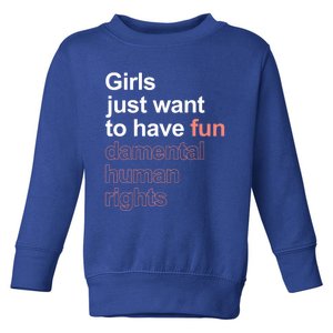 Girls Just Want To Have Funmeaningful Giftdamental Human Rights Feminist Gift Toddler Sweatshirt