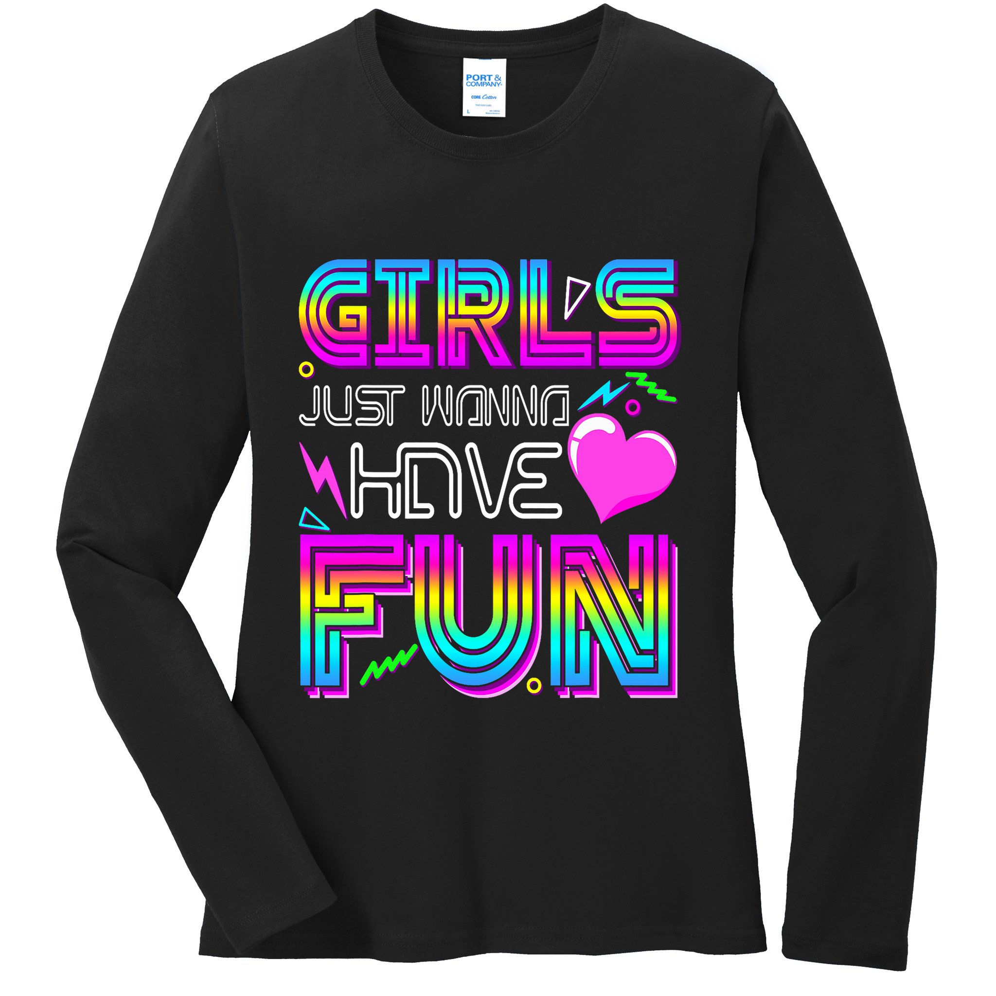 Girl Just Wanna Have Fun Awesome 70_s 80_s 90_s 1980s Ladies Long Sleeve Shirt