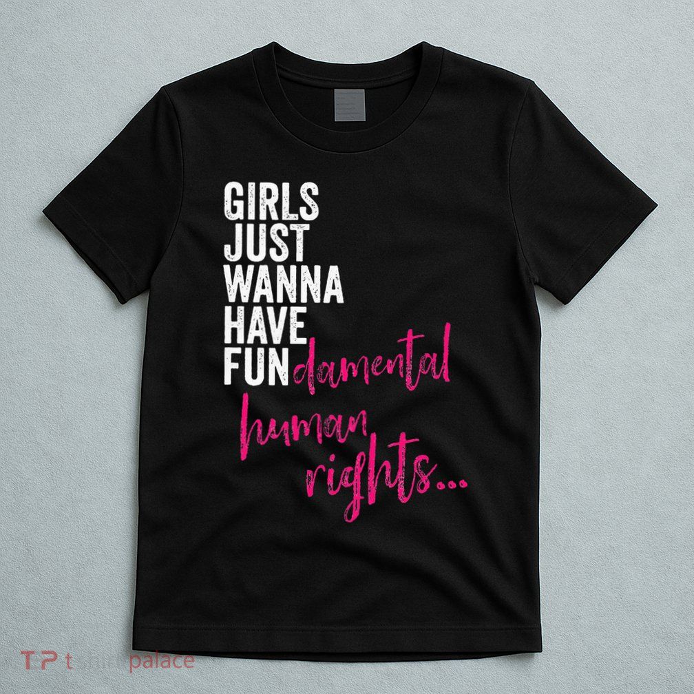 Girls Just Wanna Have Fundamental Rights Feminist T-Shirt
