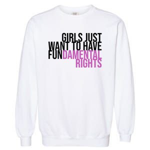 Girls Just Wanna Have Fundamental Rights Feminist Garment-Dyed Sweatshirt