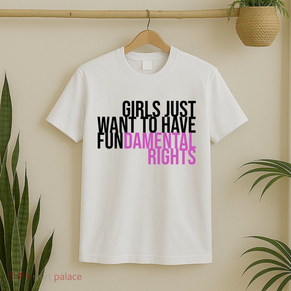 Girls Just Wanna Have Fundamental Rights Feminist T-Shirt