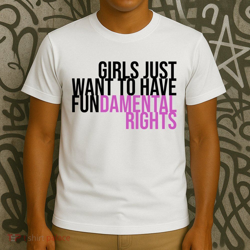 Girls Just Wanna Have Fundamental Rights Feminist T-Shirt