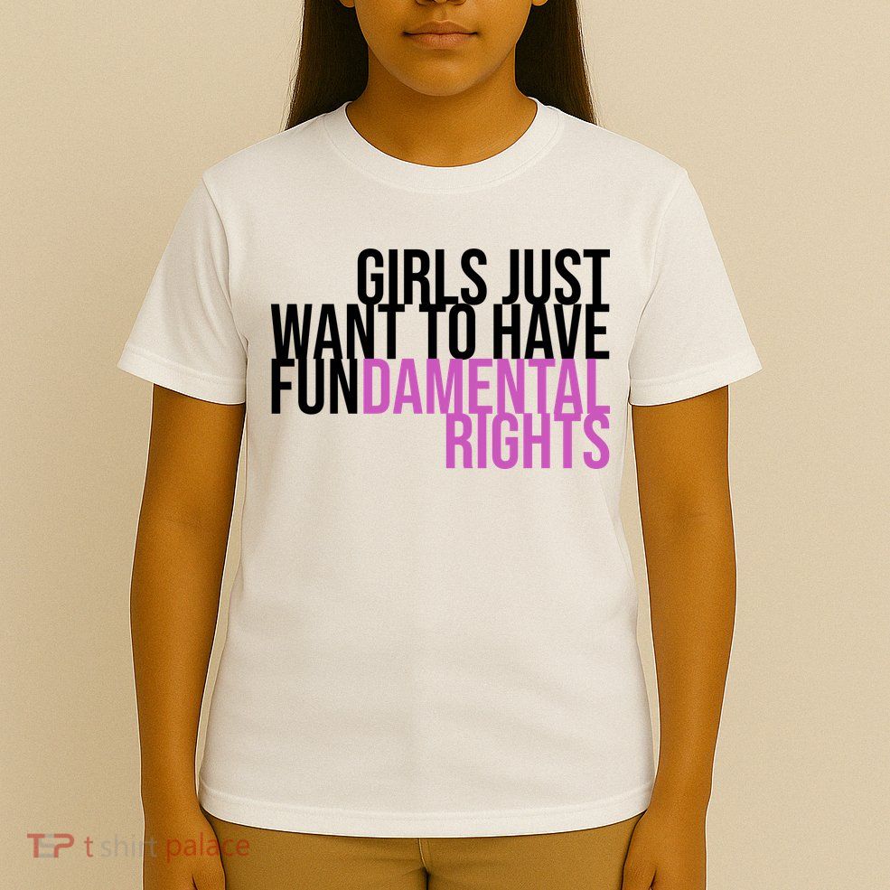 Girls Just Wanna Have Fundamental Rights Feminist T-Shirt