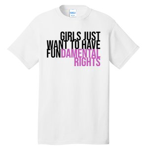 Girls Just Wanna Have Fundamental Rights Feminist Tall T-Shirt