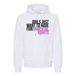 Girls Just Wanna Have Fundamental Rights Feminist Premium Hoodie