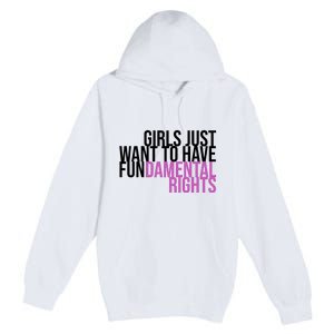 Girls Just Wanna Have Fundamental Rights Feminist Premium Pullover Hoodie