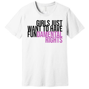 Girls Just Wanna Have Fundamental Rights Feminist Premium T-Shirt