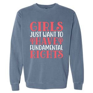 Girls Just Want To Have Fundamental Rights Women Rights Cute Gift Garment-Dyed Sweatshirt