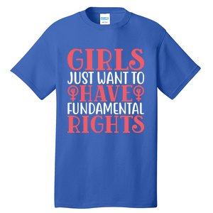 Girls Just Want To Have Fundamental Rights Women Rights Cute Gift Tall T-Shirt