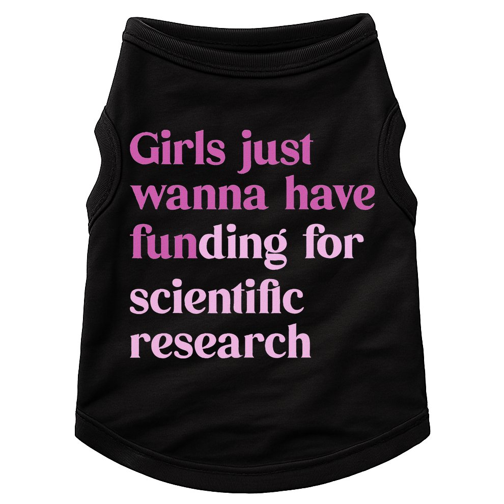 Girl Just Wanna Have Funding For Scientific Doggie Tank