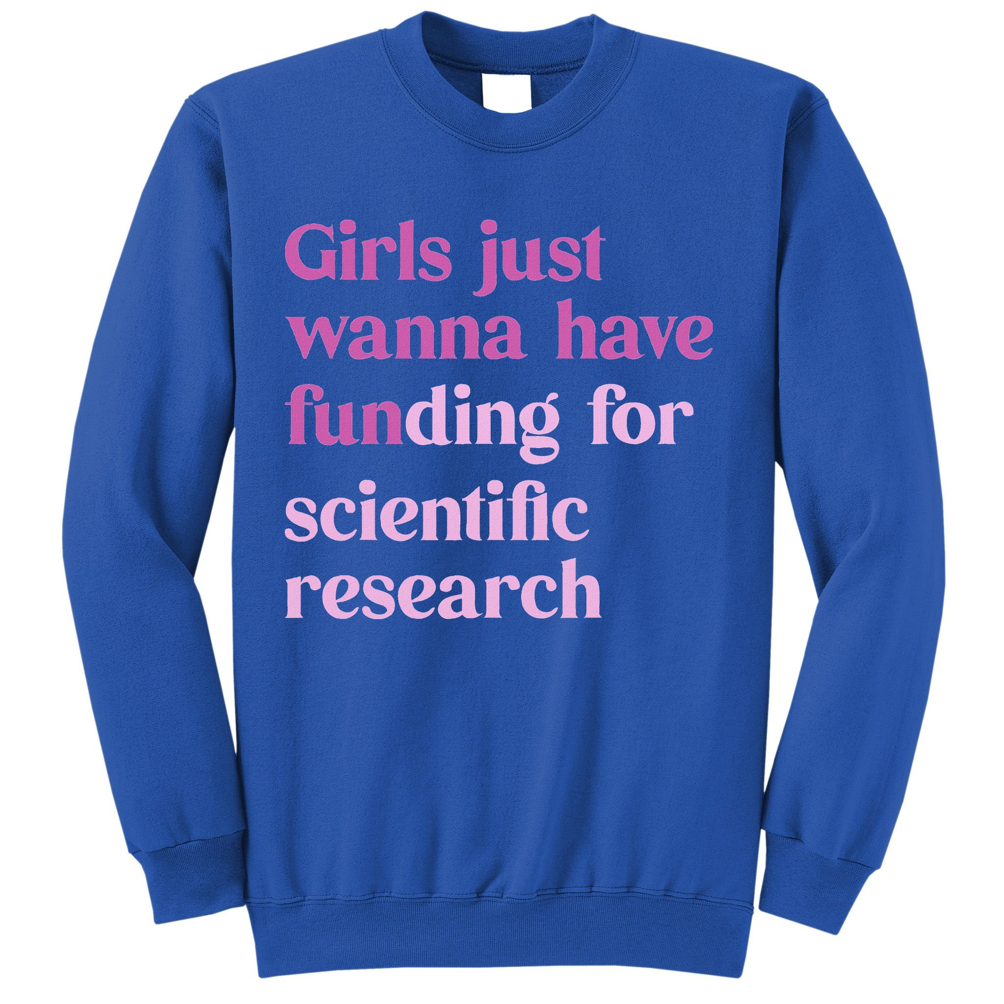 Girl Just Wanna Have Funding For Scientific Sweatshirt