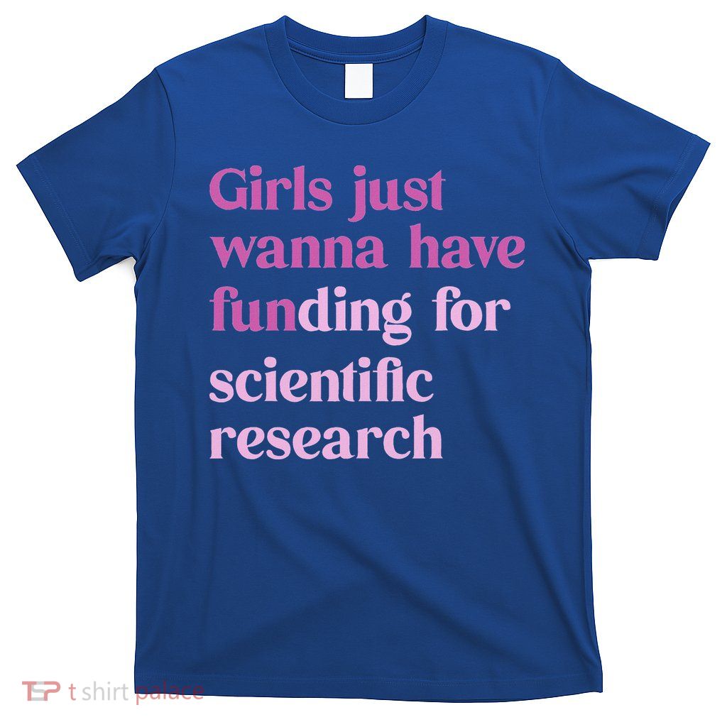 Girl Just Wanna Have Funding For Scientific T-Shirt