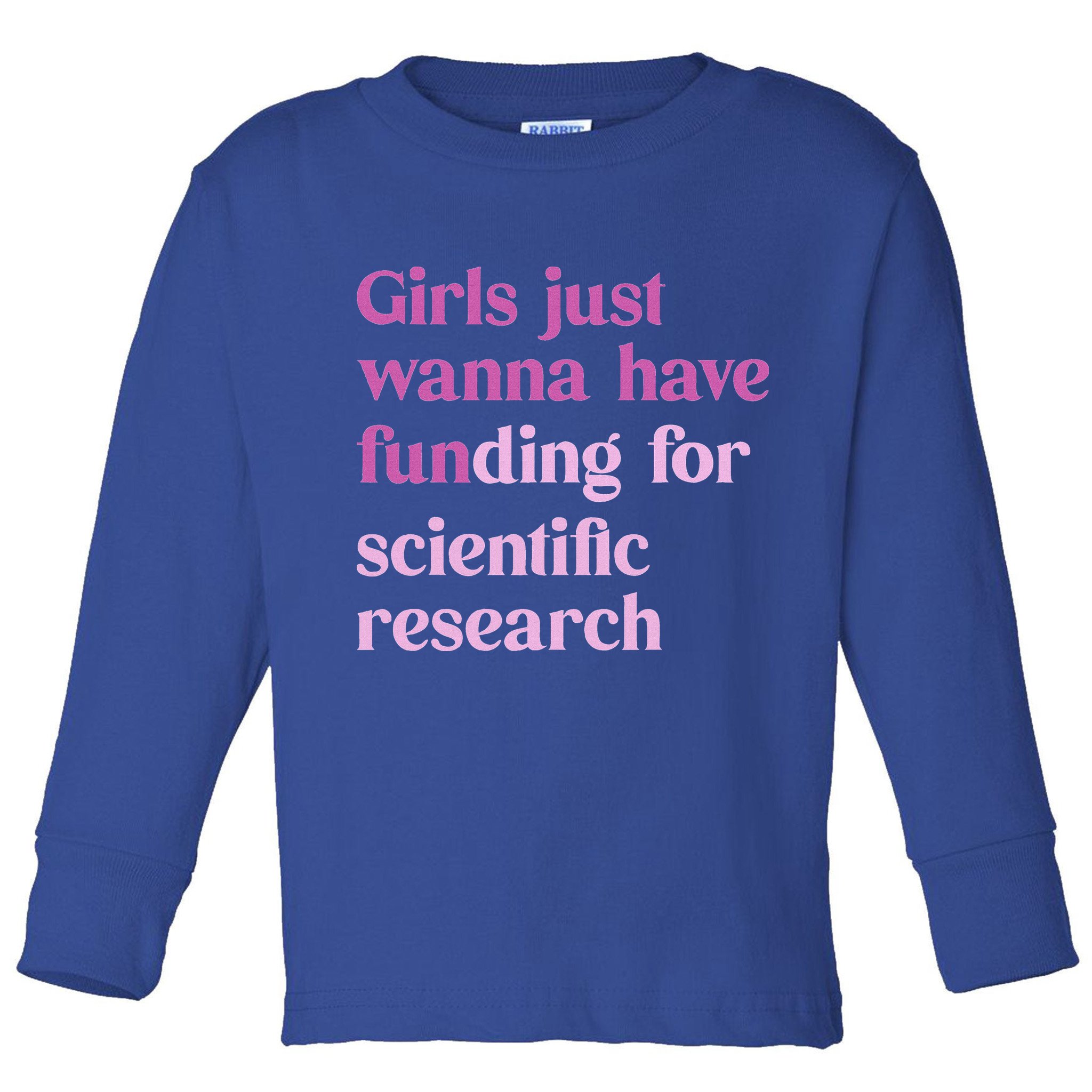 Girl Just Wanna Have Funding For Scientific Toddler Long Sleeve Shirt