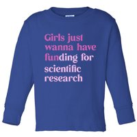 Girl Just Wanna Have Funding For Scientific Toddler Long Sleeve Shirt