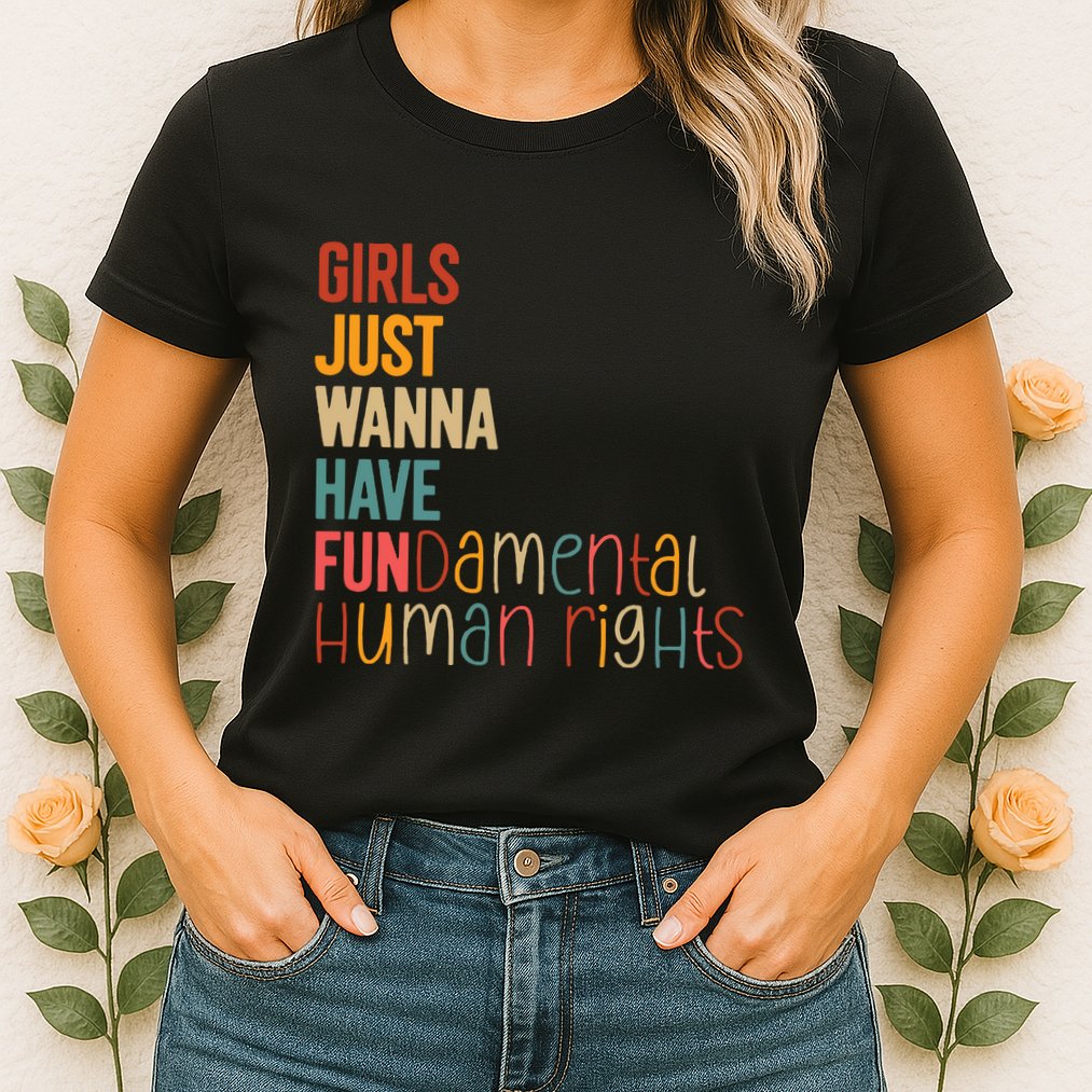 Girl Just Wanna Have Fundamental Human Rights Women Rights Womens T-Shirt