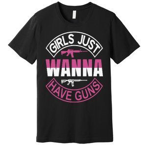 Girls Just Wanna Have Guns Premium T-Shirt