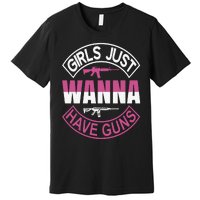 Girls Just Wanna Have Guns Premium T-Shirt