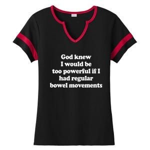 God Knew I Would Be Too Powerful If I Had Regular Bowel Ladies Halftime Notch Neck Tee