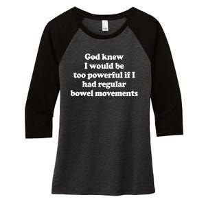 God Knew I Would Be Too Powerful If I Had Regular Bowel Women's Tri-Blend 3/4-Sleeve Raglan Shirt