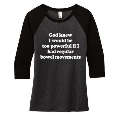 God Knew I Would Be Too Powerful If I Had Regular Bowel Women's Tri-Blend 3/4-Sleeve Raglan Shirt