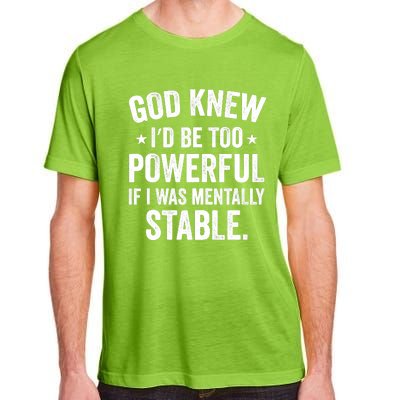 God Knew I'd Be Too Powerful If I Was Mentally Stable Adult ChromaSoft Performance T-Shirt