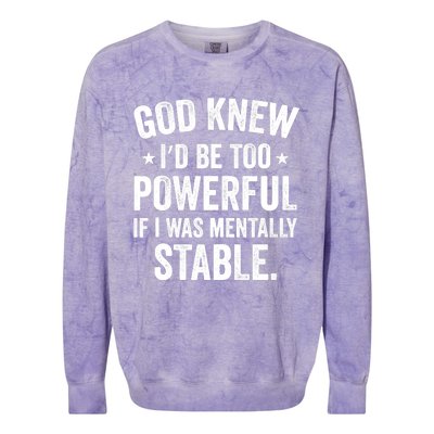 God Knew I'd Be Too Powerful If I Was Mentally Stable Colorblast Crewneck Sweatshirt