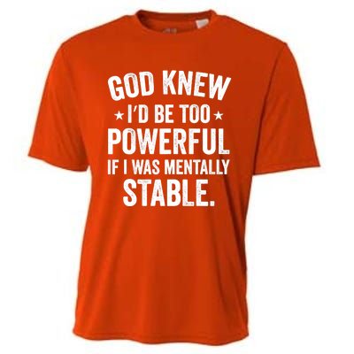 God Knew I'd Be Too Powerful If I Was Mentally Stable Cooling Performance Crew T-Shirt