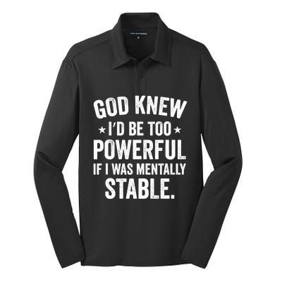 God Knew I'd Be Too Powerful If I Was Mentally Stable Silk Touch Performance Long Sleeve Polo