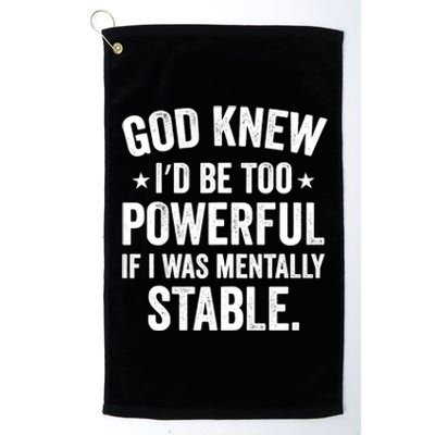 God Knew I'd Be Too Powerful If I Was Mentally Stable Platinum Collection Golf Towel