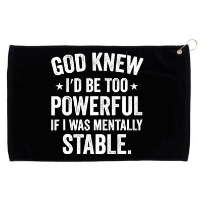 God Knew I'd Be Too Powerful If I Was Mentally Stable Grommeted Golf Towel