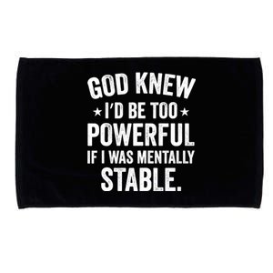 God Knew I'd Be Too Powerful If I Was Mentally Stable Microfiber Hand Towel