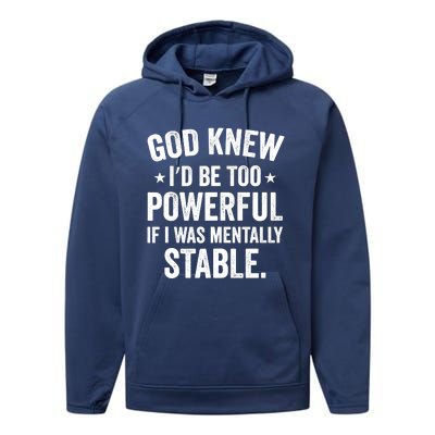 God Knew I'd Be Too Powerful If I Was Mentally Stable Performance Fleece Hoodie