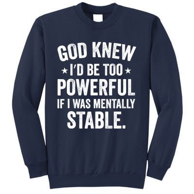 God Knew I'd Be Too Powerful If I Was Mentally Stable Sweatshirt