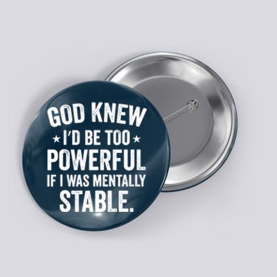 God Knew I'd Be Too Powerful If I Was Mentally Stable Button