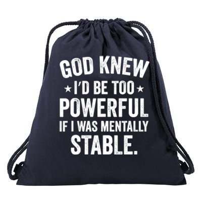 God Knew I'd Be Too Powerful If I Was Mentally Stable Drawstring Bag