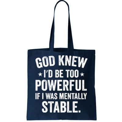 God Knew I'd Be Too Powerful If I Was Mentally Stable Tote Bag