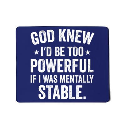 God Knew I'd Be Too Powerful If I Was Mentally Stable Mousepad