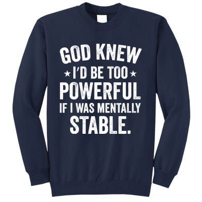 God Knew I'd Be Too Powerful If I Was Mentally Stable Tall Sweatshirt