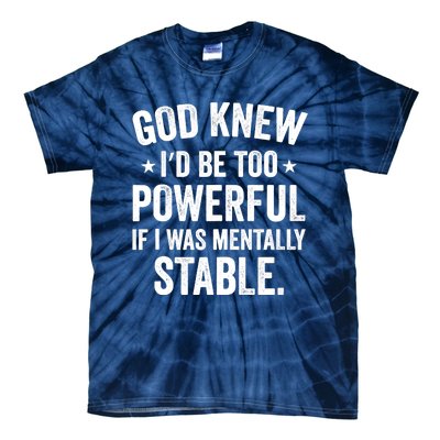 God Knew I'd Be Too Powerful If I Was Mentally Stable Tie-Dye T-Shirt