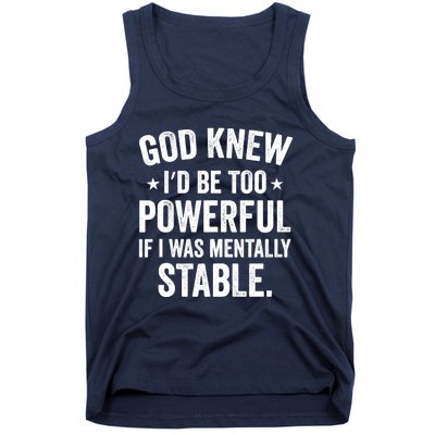 God Knew I'd Be Too Powerful If I Was Mentally Stable Tank Top