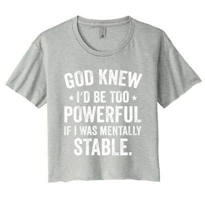 God Knew I'd Be Too Powerful If I Was Mentally Stable Women's Crop Top Tee